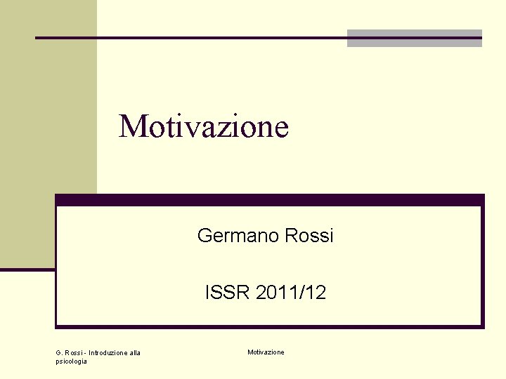 Motivazione Germano Rossi ISSR 2011/12 G. Rossi - Introduzione alla psicologia Motivazione 