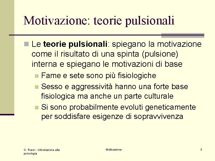 Motivazione: teorie pulsionali n Le teorie pulsionali: spiegano la motivazione come il risultato di