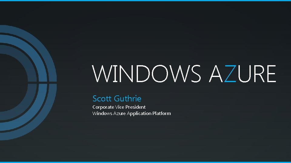 WINDOWS AZURE Scott Guthrie Corporate Vice President Windows Azure Application Platform 