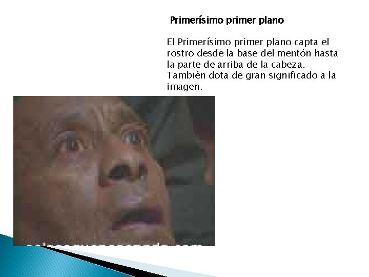 Primerísimo primer plano El Primerísimo primer plano capta el rostro desde la base del