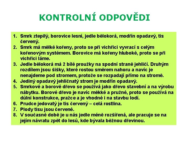 KONTROLNÍ ODPOVĚDI 1. Smrk ztepilý, borovice lesní, jedle bělokorá, modřín opadavý, tis červený. 2.