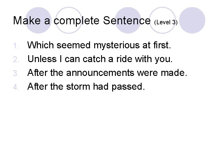 Make a complete Sentence (Level 3) Which seemed mysterious at first. 2. Unless I