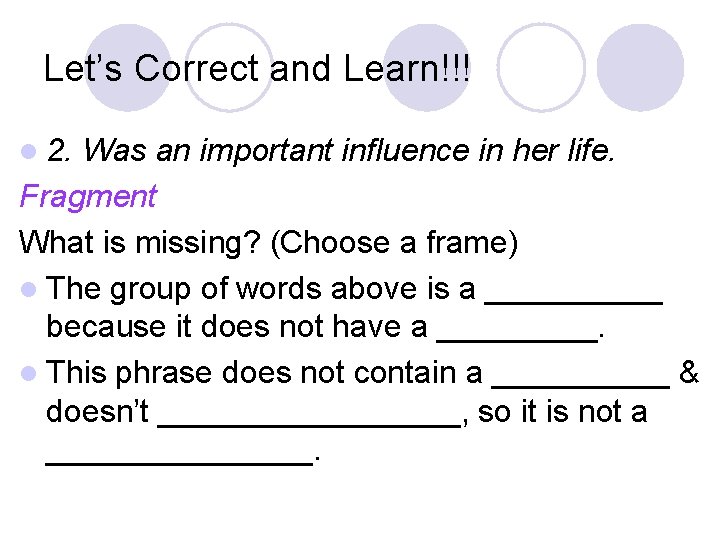 Let’s Correct and Learn!!! l 2. Was an important influence in her life. Fragment