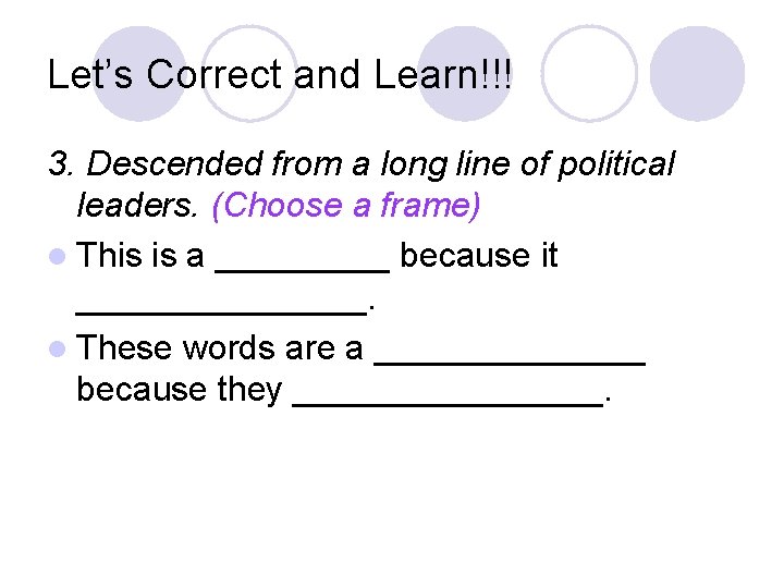 Let’s Correct and Learn!!! 3. Descended from a long line of political leaders. (Choose