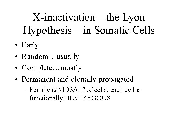 X-inactivation—the Lyon Hypothesis—in Somatic Cells • • Early Random…usually Complete…mostly Permanent and clonally propagated