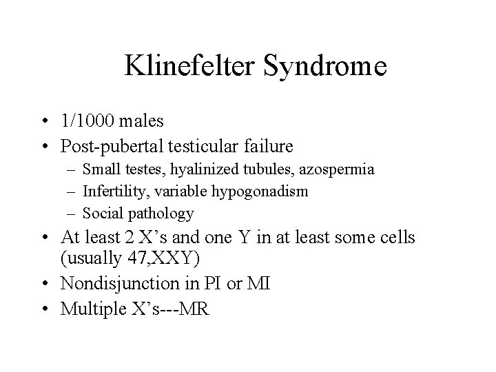 Klinefelter Syndrome • 1/1000 males • Post-pubertal testicular failure – Small testes, hyalinized tubules,
