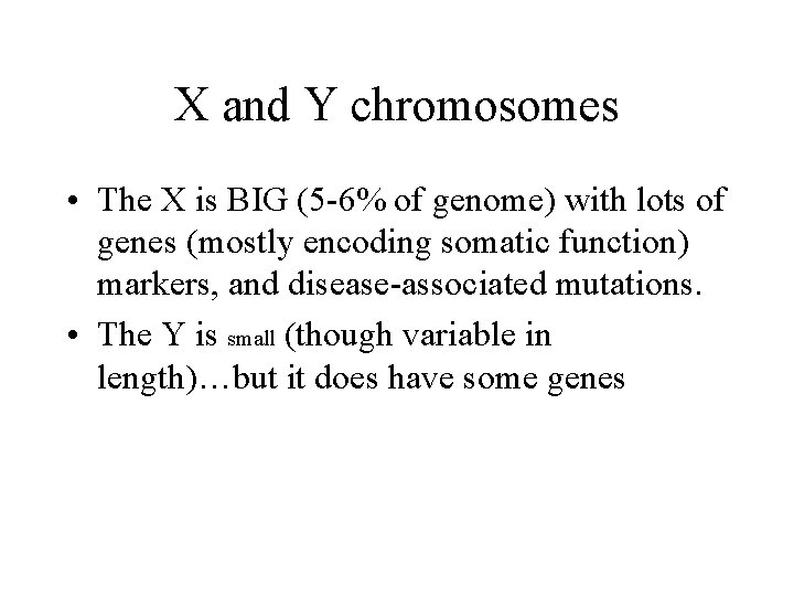 X and Y chromosomes • The X is BIG (5 -6% of genome) with