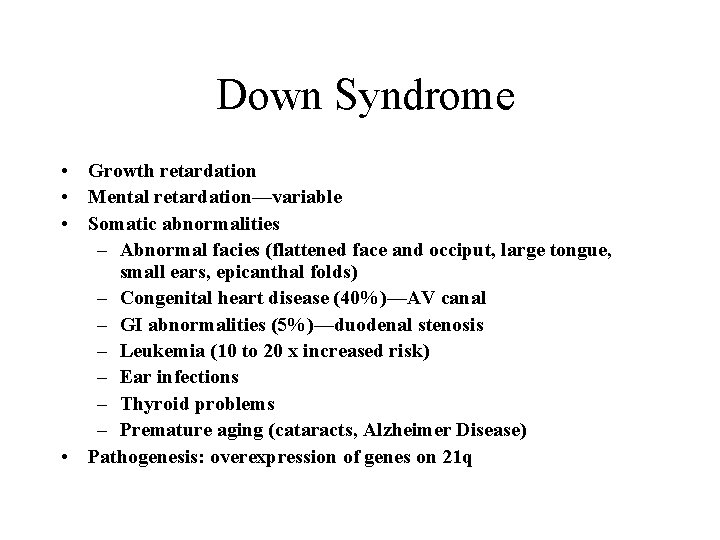 Down Syndrome • Growth retardation • Mental retardation—variable • Somatic abnormalities – Abnormal facies
