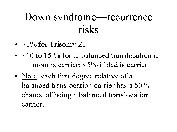 Down syndrome—recurrence risks • ~1% for Trisomy 21 • ~10 to 15 % for