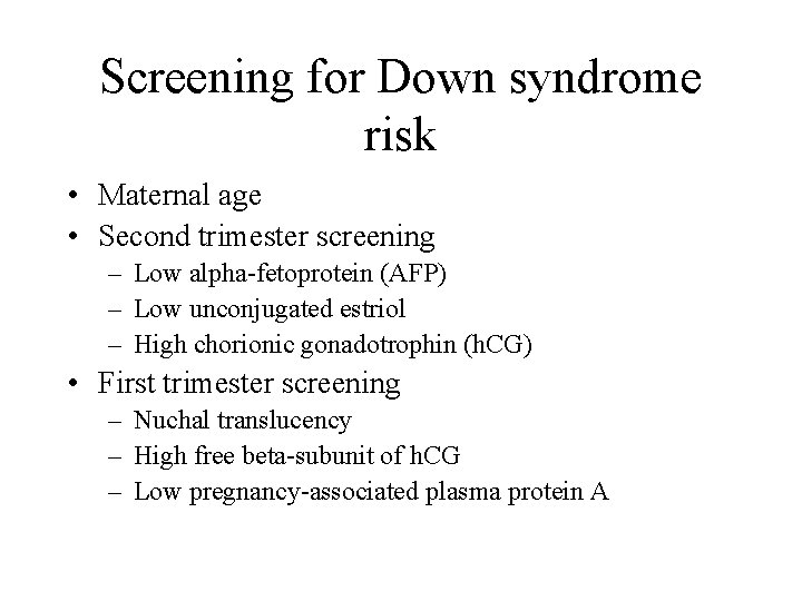 Screening for Down syndrome risk • Maternal age • Second trimester screening – Low