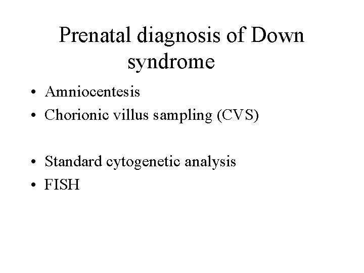 Prenatal diagnosis of Down syndrome • Amniocentesis • Chorionic villus sampling (CVS) • Standard