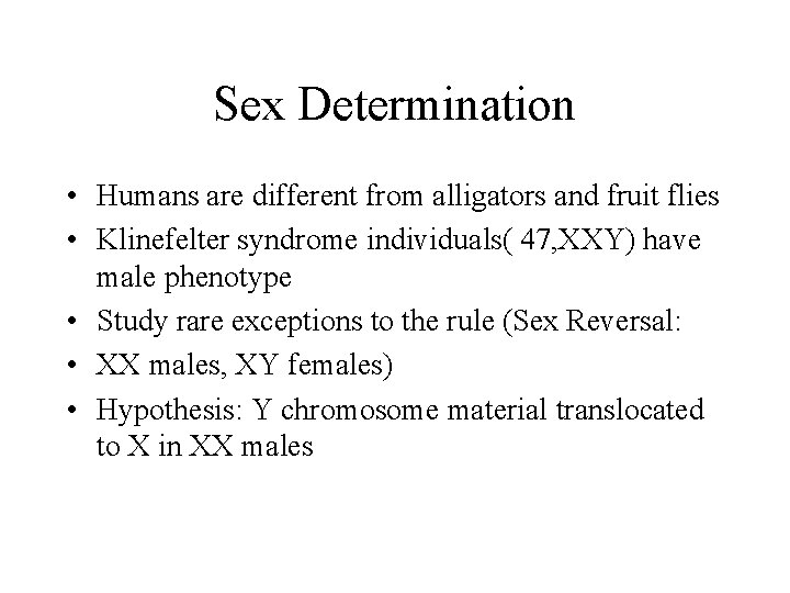 Sex Determination • Humans are different from alligators and fruit flies • Klinefelter syndrome