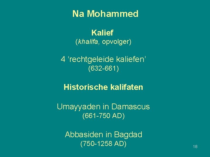 Na Mohammed Kalief (khalifa, opvolger) 4 ‘rechtgeleide kaliefen’ (632 -661) Historische kalifaten Umayyaden in