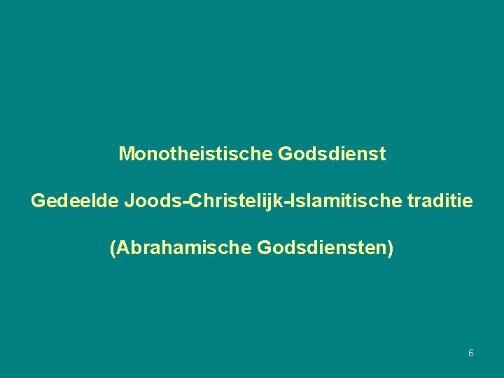 Monotheistische Godsdienst Gedeelde Joods-Christelijk-Islamitische traditie (Abrahamische Godsdiensten) 6 