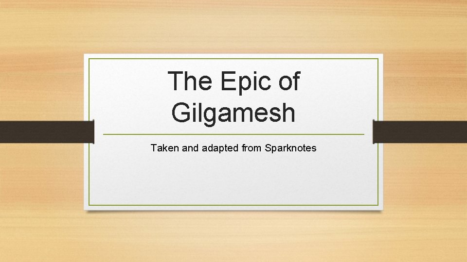 The Epic of Gilgamesh Taken and adapted from Sparknotes The Epic of Gilgamesh Taken and adapted from Sparknotes