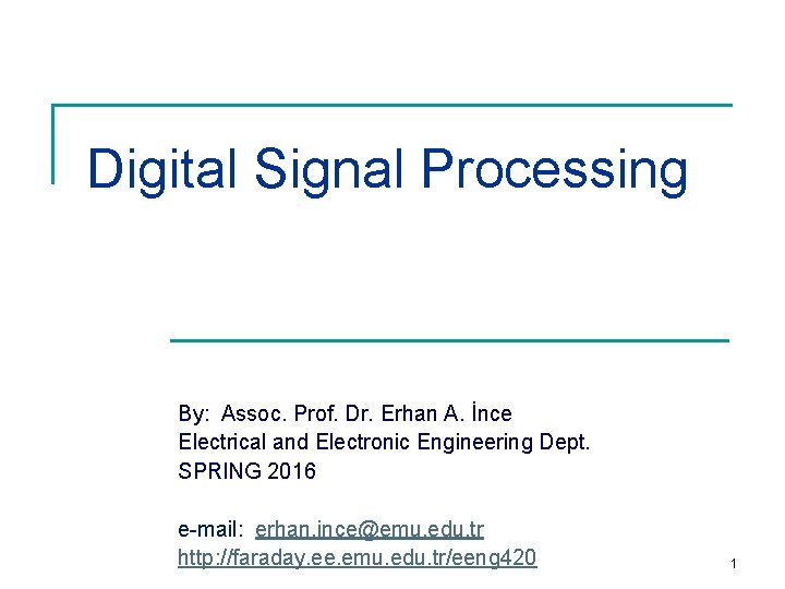 Digital Signal Processing By: Assoc. Prof. Dr. Erhan A. İnce Electrical and Electronic Engineering