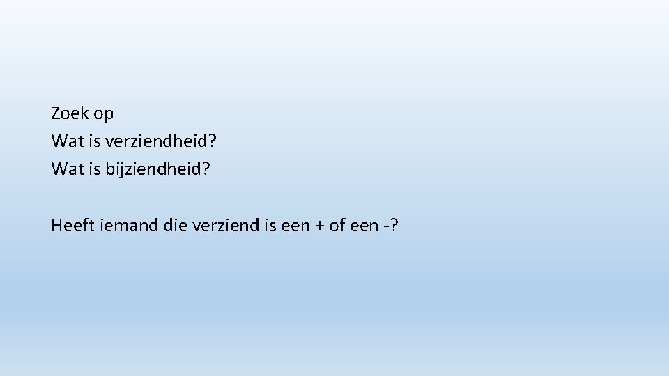 Zoek op Wat is verziendheid? Wat is bijziendheid? Heeft iemand die verziend is een