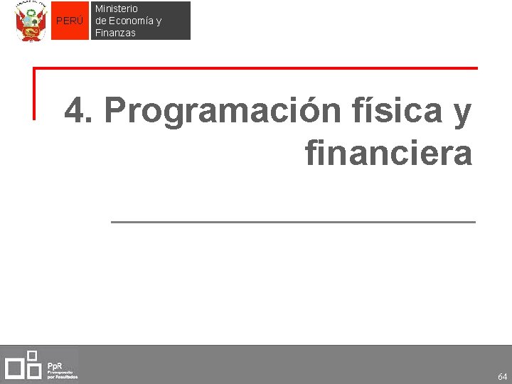 PERÚ Ministerio de Economía y Finanzas 4. Programación física y financiera 64 