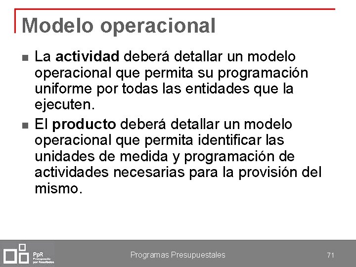 Modelo operacional n n La actividad deberá detallar un modelo operacional que permita su