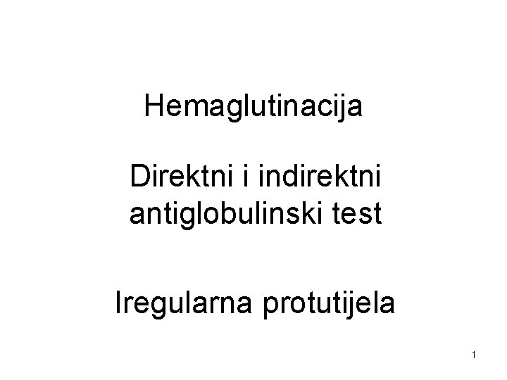 Hemaglutinacija Direktni i indirektni antiglobulinski test Iregularna protutijela 1 