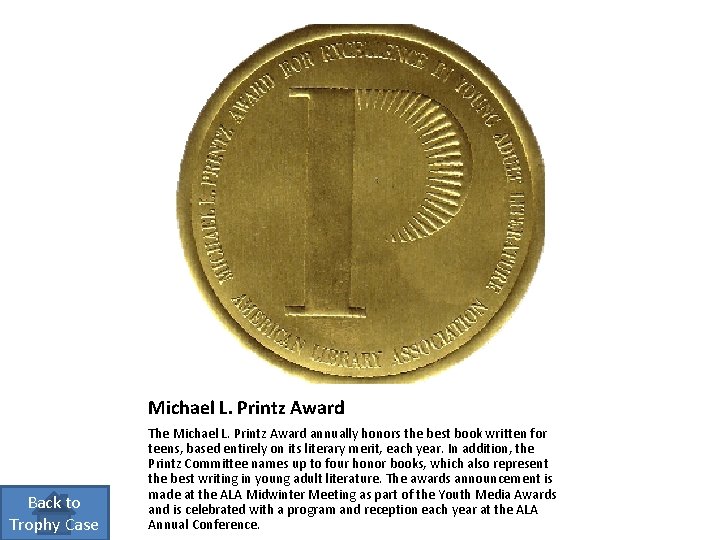 Michael L. Printz Award Back to Trophy Case The Michael L. Printz Award annually