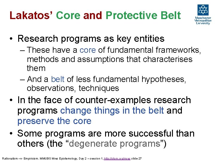 Lakatos’ Core and Protective Belt • Research programs as key entities – These have Lakatos’ Core and Protective Belt • Research programs as key entities – These have