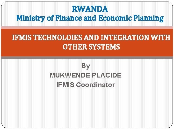 RWANDA Ministry of Finance and Economic Planning IFMIS TECHNOLOIES AND INTEGRATION WITH OTHER SYSTEMS