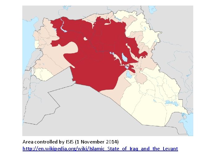 Area controlled by ISIS (1 November 2014) http: //en. wikipedia. org/wiki/Islamic_State_of_Iraq_and_the_Levant 