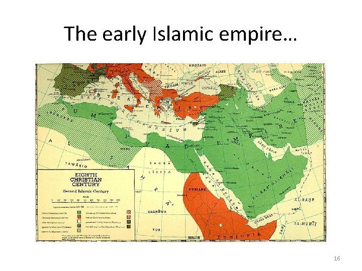 The early Islamic empire… 16 