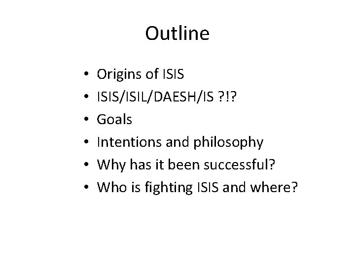 Outline • • • Origins of ISIS/ISIL/DAESH/IS ? !? Goals Intentions and philosophy Why