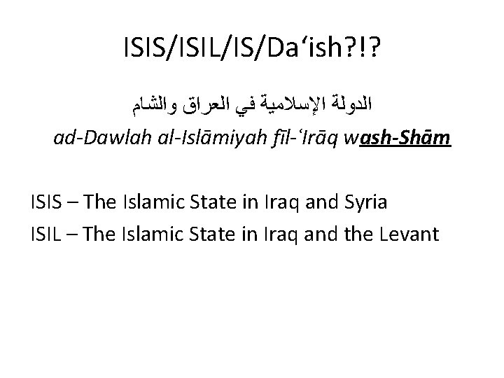 ISIS/ISIL/IS/Da‘ish? !? ﺍﻟﺪﻭﻟﺔ ﺍﻹﺳﻼﻣﻴﺔ ﻓﻲ ﺍﻟﻌﺮﺍﻕ ﻭﺍﻟﺸﺎﻡ ad-Dawlah al-Islāmiyah fīl-ʿIrāq wash-Shām ISIS – The