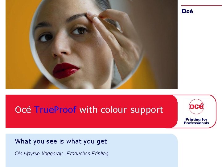 Océ True. Proof with colour support What you see is what you get Ole Océ True. Proof with colour support What you see is what you get Ole