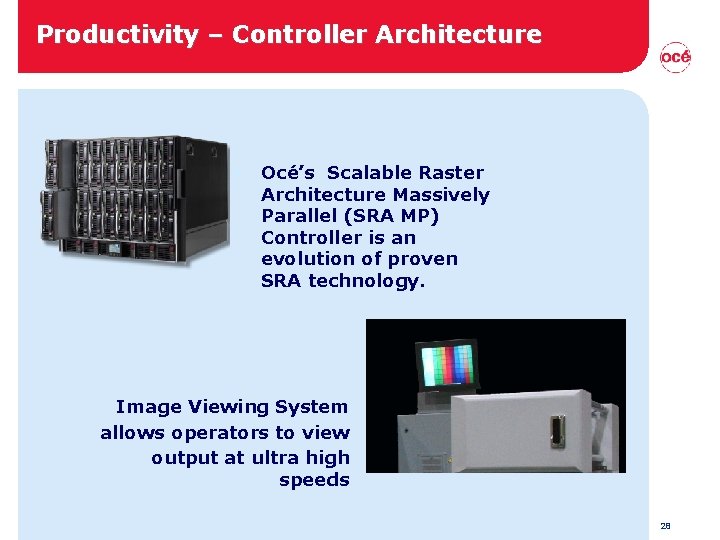 Productivity – Controller Architecture • Océ’s Scalable Raster Architecture Massively Parallel (SRA MP) Controller Productivity – Controller Architecture • Océ’s Scalable Raster Architecture Massively Parallel (SRA MP) Controller