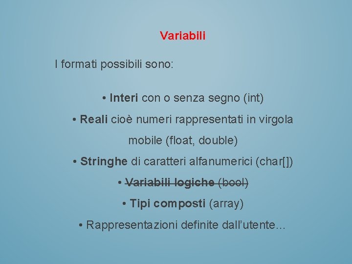 Variabili I formati possibili sono: • Interi con o senza segno (int) • Reali