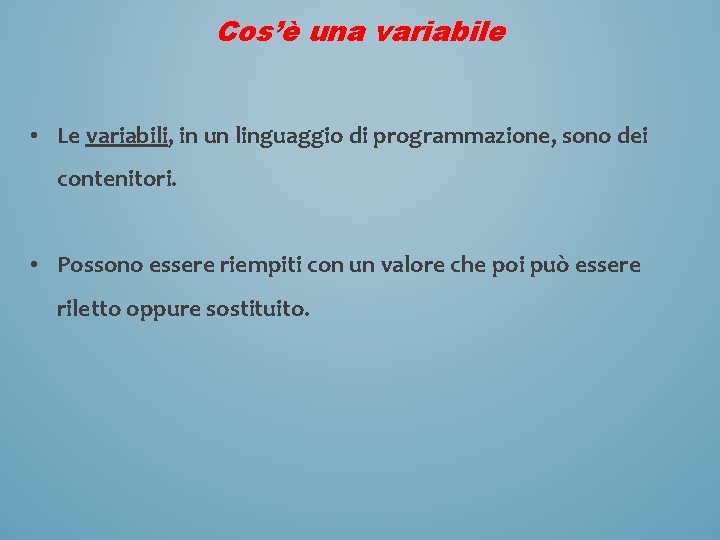 Cos’è una variabile • Le variabili, in un linguaggio di programmazione, sono dei contenitori.