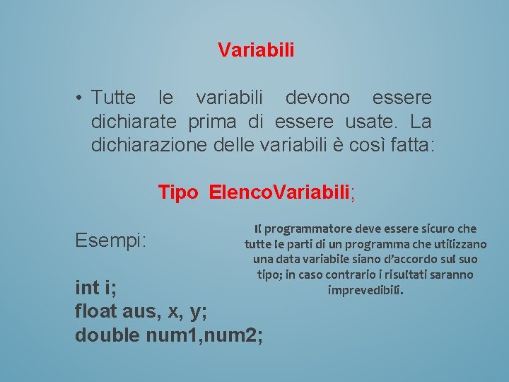 Variabili • Tutte le variabili devono essere dichiarate prima di essere usate. La dichiarazione