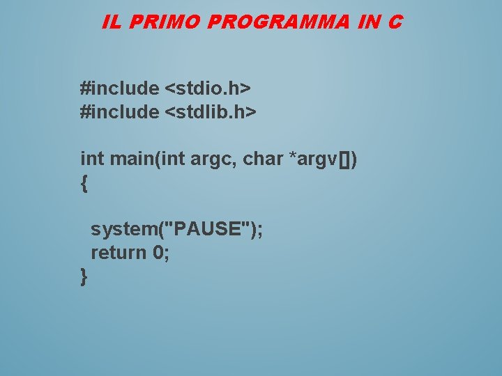 IL PRIMO PROGRAMMA IN C #include <stdio. h> #include <stdlib. h> int main(int argc,