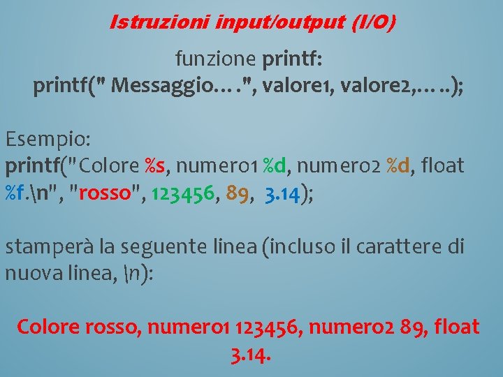 Istruzioni input/output (I/O) funzione printf: printf(" Messaggio…. ", valore 1, valore 2, …. .