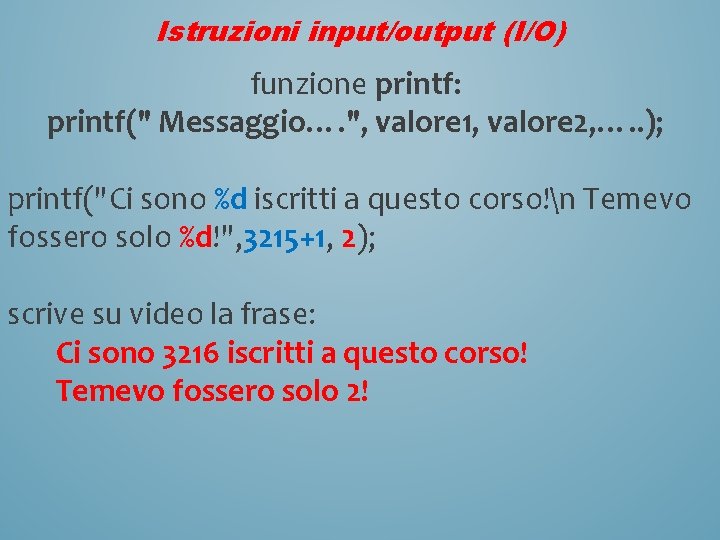 Istruzioni input/output (I/O) funzione printf: printf(" Messaggio…. ", valore 1, valore 2, …. .