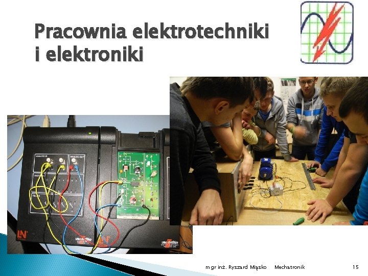 Pracownia elektrotechniki i elektroniki mgr inż. Ryszard Miąsko Mechatronik 15 