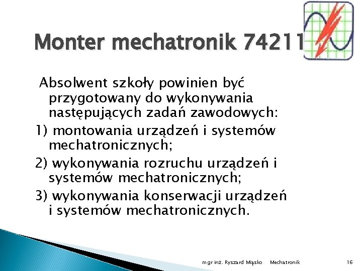 Monter mechatronik 742114 Absolwent szkoły powinien być przygotowany do wykonywania następujących zadań zawodowych: 1)