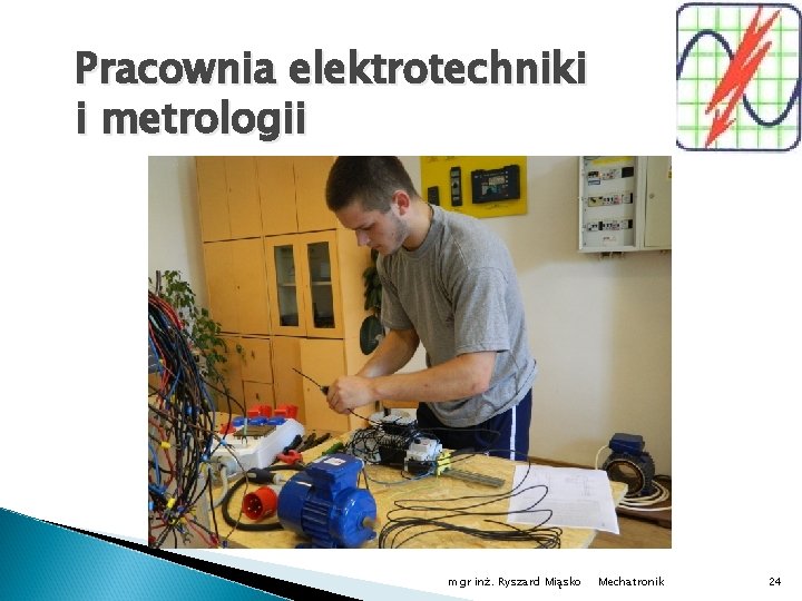 Pracownia elektrotechniki i metrologii mgr inż. Ryszard Miąsko Mechatronik 24 