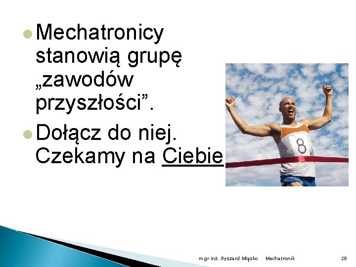  Mechatronicy stanowią grupę „zawodów przyszłości”. Dołącz do niej. Czekamy na Ciebie mgr inż.