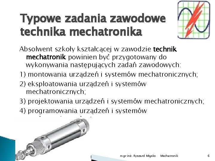 Typowe zadania zawodowe technika mechatronika Absolwent szkoły kształcącej w zawodzie technik mechatronik powinien być