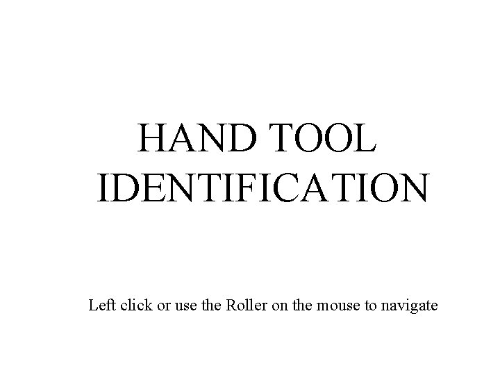 HAND TOOL IDENTIFICATION Left click or use the Roller on the mouse to navigate