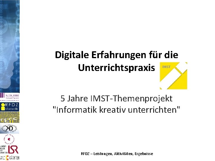 Digitale Erfahrungen für die Unterrichtspraxis 5 Jahre IMST-Themenprojekt "Informatik kreativ unterrichten" RFDZ – Leistungen,