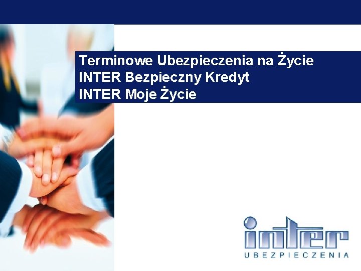 Tytuł prezentacji Terminowe Ubezpieczenia na Życie INTER Bezpieczny Kredyt INTER Moje Życie 