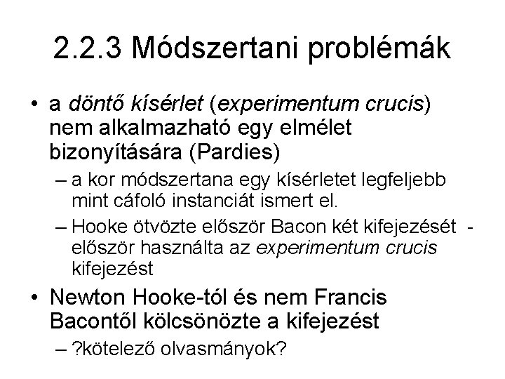 2. 2. 3 Módszertani problémák • a döntő kísérlet (experimentum crucis) nem alkalmazható egy