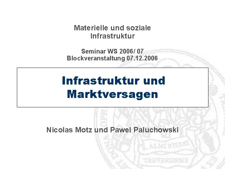 Materielle und soziale Infrastruktur Seminar WS 2006/ 07 Blockveranstaltung 07. 12. 2006 Infrastruktur und