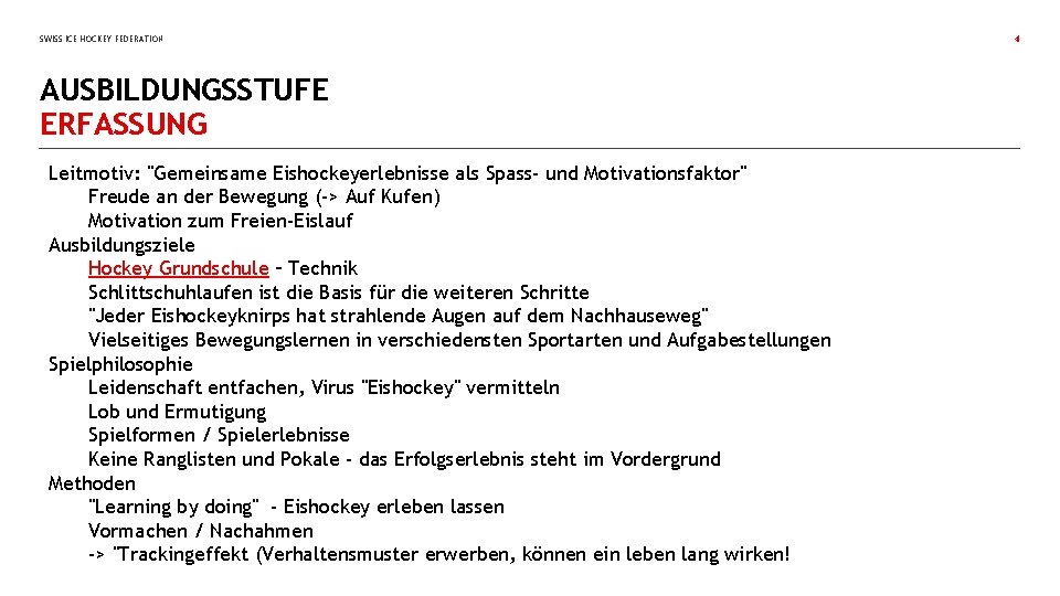 SWISS ICE HOCKEY FEDERATION AUSBILDUNGSSTUFE ERFASSUNG Leitmotiv: "Gemeinsame Eishockeyerlebnisse als Spass- und Motivationsfaktor" Freude